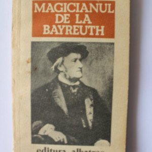 Doru Popovici - Magicianul de la Bayreuth. Viata lui Richard Wagner