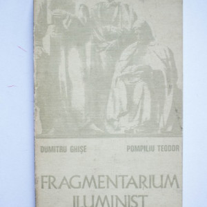 Dumitru Ghise, Pompiliu Teodor - Fragmentarium iluminist (cu autograf)