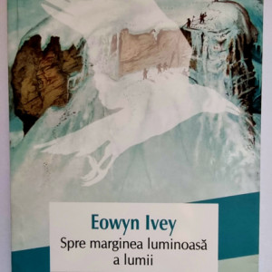 Eowyn Ivey - Spre marginea luminoasa a lumii
