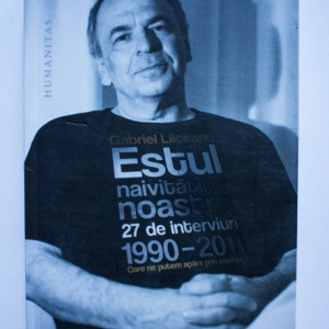 Gabriel Liiceanu - Estul naivitatilor noastre. 27 de interviuri (1990-2011)