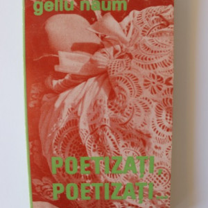 Gellu Naum - Poetizati, poetizati...