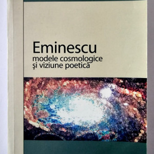 Ioana Em. Petrescu - Eminescu. Modele cosmologice si viziune poetica