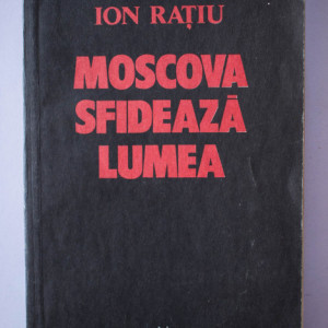 Ion Ratiu - Moscova sfideaza lumea