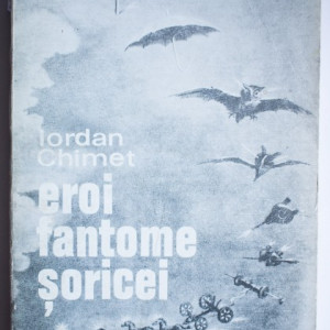 Iordan Chimet - Eroi, fantome, soricei