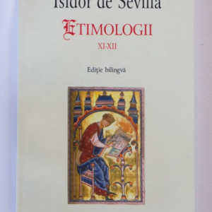Isidor de Sevilla - Etimologii XI-XIII (editie bilingva, romano-latina)