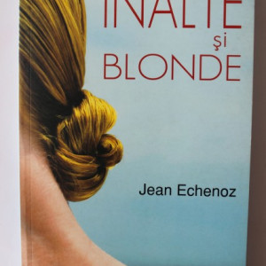 Jean Echenoz - Inalte si blonde