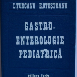 L. Turcanu, E. Otesteanu - Gastro-enterologie pediatrica (editie hardcover)