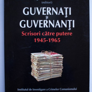 Mioara Anton, Laurentiu Constantiniu (ed.) - Guvernati si guvernanti. Scrisori catre putere (1945-1965)