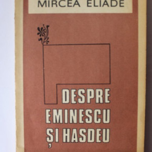 Mircea Eliade - Despre Eminescu si Hasdeu