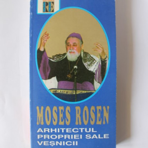 Moses Rosen - Arhitectul propriei sale vesnicii