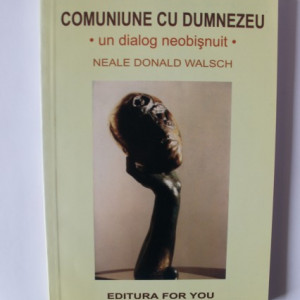 Neale Donald Walsch - Comuniune cu Dumnezeu. Un dialog neobisnuit