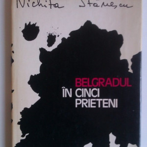 Nichita Stanescu - Belgradul in cinci prieteni (editie hardcover)