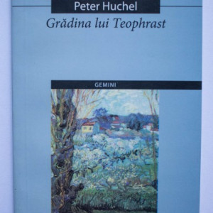 Peter Huchel - Gradina lui Teophrast / Der Garten des Theophrast (editie bilingva, romano-germana)