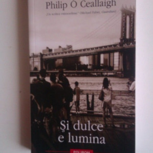 Philip O Ceallaigh - Si dulce e lumina (cu autograf)