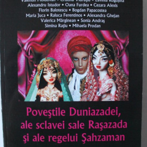 Ruxandra Cesereanu, colectiv autori - Povestile Duniazadei, ale sclavei sale Rasazada si ale regelui Sahzaman
