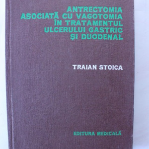 Traian Stoica - Antrectomia asociata cu vagotomia in tratamentul ulcerului gastric si duodenal (editie hardcover)