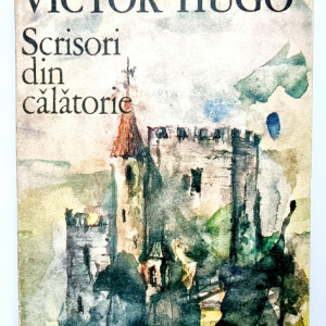 Victor Hugo - Franta si Belgia. Alpii si Pirineii. Scrisori din calatorie (editie hardcover)