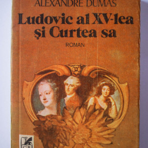 Alexandre Dumas - Ludovic al XV-lea si Curtea sa