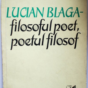 Alexandru Tanase - Lucian Blaga - filosoful poet, poetul filosof
