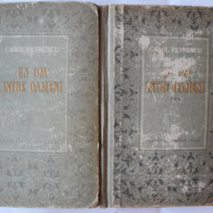 Camil Petrescu - Un om intre oameni (vol. I si III, editie hardcover)