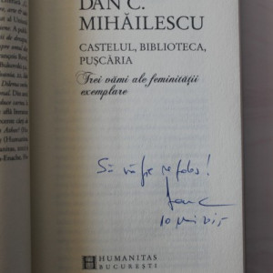 Dan C. Mihailescu - Castelul, biblioteca, puscaria. Trei vami ale feminitatii exemplare (cu autograf)