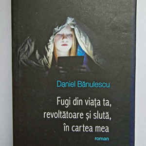 Daniel Banulescu - Fugi din viata ta, revoltatoare si sluta, in cartea mea (editie hardcover)