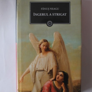Fanus Neagu - Ingerul a strigat (editie hardcover)