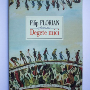 Filip Florian - Degete mici (editie hardcover)
