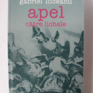Gabriel Liiceanu - Apel catre lichele