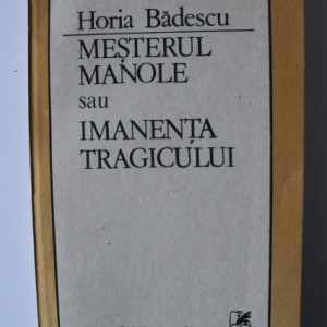 Horia Badescu - Mesterul Manole sau Imanenta tragicului