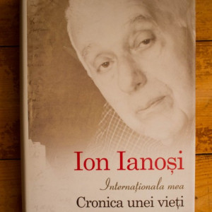 Ion Ianosi - Internationala mea. Cronica unei vieti (editie hardcover)