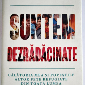 Malala Yousafzai - Suntem dezradacinate. Calatoria mea si povestile altor fete refugiate din toata lumea (editie hardcover)