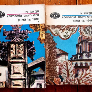N. Iorga - Romania cum era pana la 1918 (2 vol.)