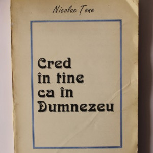 Nicolae Tone - Cred in tine ca in Dumnezeu