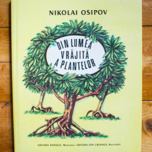 Nikolai Osipov - Din lumea vrajita a plantelor. Povestiri adevarate (editie hardcover)