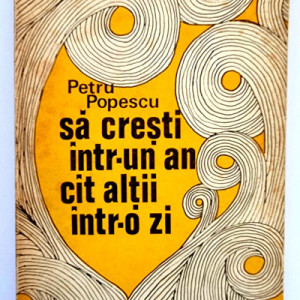 Petru Popescu - Sa cresti intr-un an cat altii intr-o zi