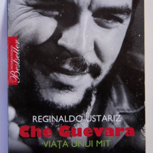 Reginaldo Ustariz - Che Guevara. Viata unui mit