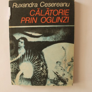 Ruxandra Cesereanu - Calatorie prin oglinzi