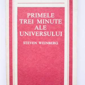 Steven Weinberg - Primele trei minute ale Universului. Un punct de vedere modern asupra originii Universului