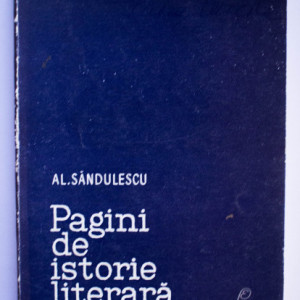 Al. Sandulescu - Pagini de istorie literara (Duiliu Zamfirescu, Panait Cerna, M. Sadoveanu, Liviu Rebreanu, T. Arghezi, G. Calinescu)