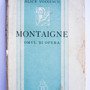 Alice Voinescu - Montaigne. Omul si opera (editie interbelica)