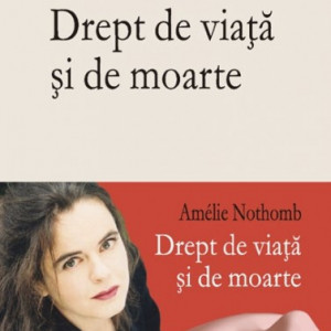 Amelie Nothomb - Drept de viata si de moarte