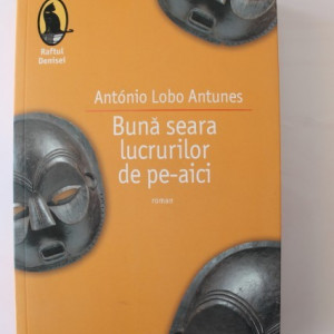 Antonio Lobo Antunes - Buna seara lucrurilor de pe-aici (cu autograf)
