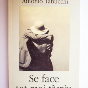 Antonio Tabucchi - Se face tot mai tarziu