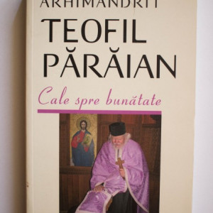 Arhimandrit Teofil Paraian - Cale spre bunatate