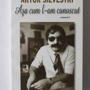Artur Silvestri - Asa cum l-am cunoscut. Vol. I