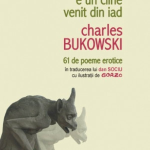Charles Bukowski - Dragostea e un caine venit din iad (61 de poeme erotice in traducerea lui Dan Sociu cu ilustratii de Gorzo) (editie hardcover)