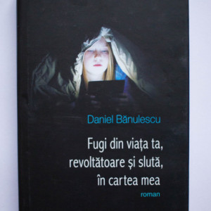 Daniel Banulescu - Fugi din viata ta, revoltatoare si sluta, in cartea mea (editie hardcover)
