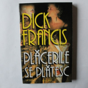 Dick Francis - Placerile se platesc