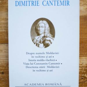 Dimitrie Cantemir - Despre numele Moldaviei: in vechime si azi. Istoria moldo-vlachica. Viata lui Constantin Cantemir. Descrierea starii Moldaviei: in vechime si azi (editie bilingva, romano-latina, hardcover)